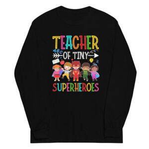 "Teacher of Tiny Superheroes" Long Sleeve Shirts for Everyday Heroes