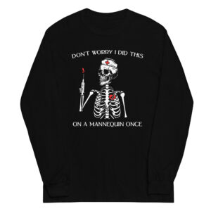 "Don't Worry, I Did This on a Mannequin Once" | Funny Nurse Skull Long Sleeve Shirt