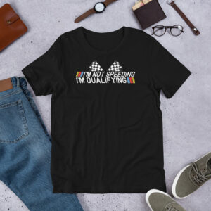 Father’s Day “I’m Not Speeding, I’m Qualifying” T-Shirt – Racing Dad Gift