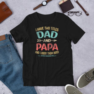 Father’s Day “I Have Two Titles Dad and Papa and I Rock Them Both” T-Shirt