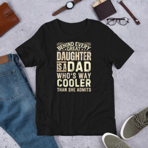 Father’s Day “Behind Every Great Daughter Is a Dad Who’s Way Cooler Than She Admits” T-Shirt